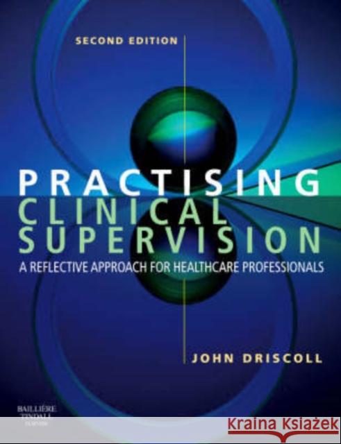 Practising Clinical Supervision : A Reflective Approach for Healthcare Professionals John Driscoll 9780702027796 0