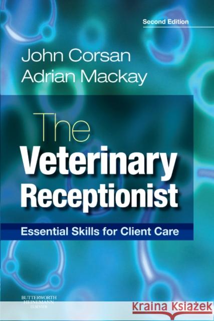 The Veterinary Receptionist : Essential Skills for Client Care John R. Corsan Adrian R. MacKay 9780702029288 Butterworth-Heinemann