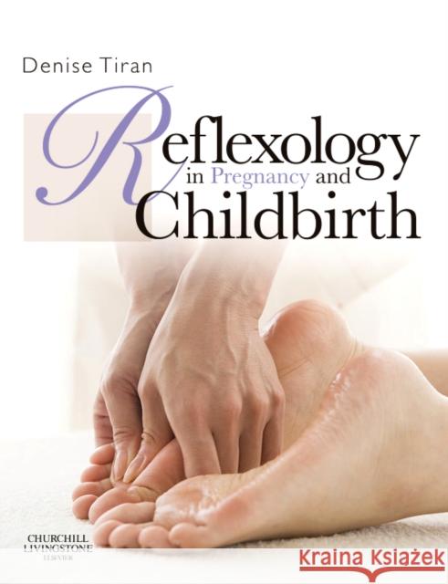 Reflexology in Pregnancy and Childbirth Denise Tiran 9780702031106 0