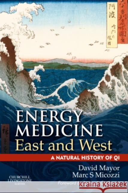 Energy Medicine East and West: A Natural History of Qi Mayor, David F. 9780702035715 CHURCHILL LIVINGSTONE