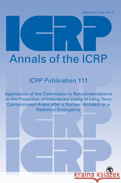 Icrp Publication 111: Application of the Commission′s Recommendations to the Protection of Individuals Living in Long Term Contaminate Icrp 9780702041914 Elsevier