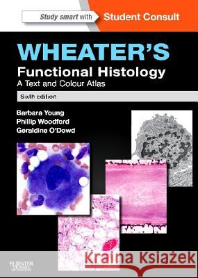 Wheater's Functional Histology : A Text and Colour Atlas Barbara Young Phillip Woodford Geraldine O'Dowd 9780702047473 