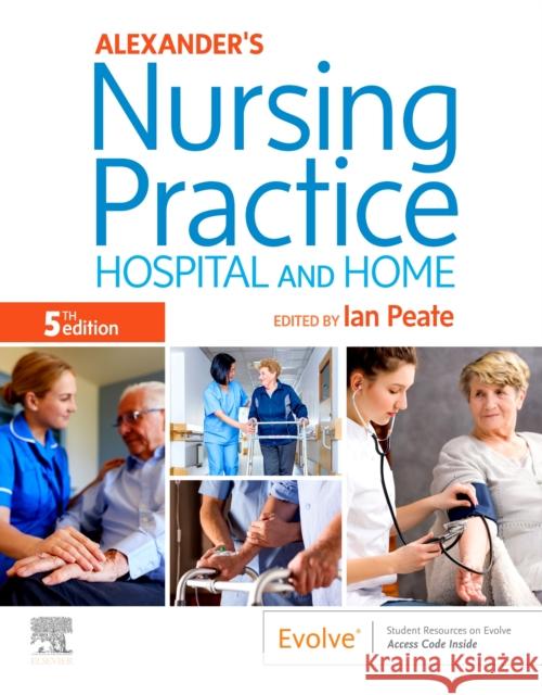 Alexander's Nursing Practice: Hospital and Home Ian Peate 9780702062308 Elsevier Health Sciences
