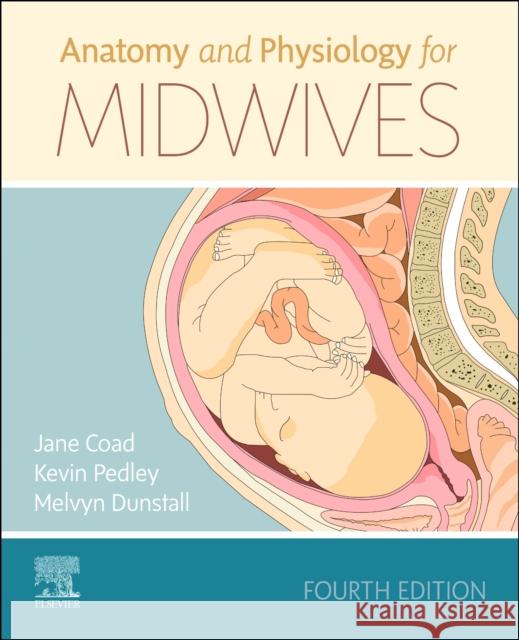 Anatomy and Physiology for Midwives Melvyn (Formerly Deputy Research & Development Manager, Lead Midwife for Research, Frimley Health NHS Foundation Trust, 9780702066689 Elsevier Health Sciences