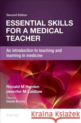 Essential Skills for a Medical Teacher : An Introduction to Teaching and Learning in Medicine Ronald M. Harden Jennifer M. Laidlaw 9780702069581