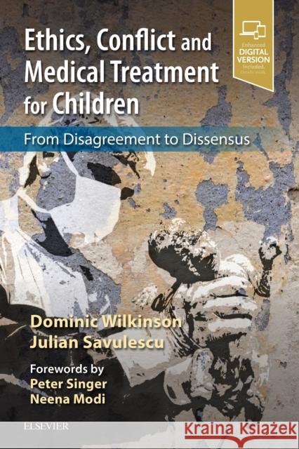 Ethics, Conflict and Medical Treatment for Children: From Disagreement to Dissensus Wilkinson, Dominic 9780702077814 Elsevier Health Sciences