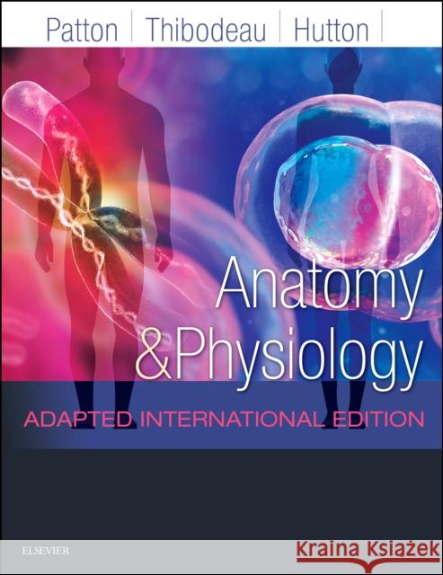 Anatomy and Physiology: Adapted International Edition Kevin T. Patton, PhD, Dr. Gary A. Thibodeau, PhD, Dr. Andrew Hutton, BSc, MSc 9780702078606 Elsevier Health Sciences