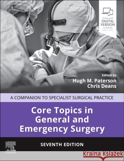 Core Topics in General & Emergency Surgery: A Companion to Specialist Surgical Practice Hugh M. Paterson Chris Deans Simon Paterson-Brown 9780702084744