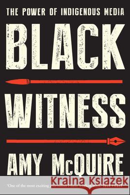 Black Witness: The Power of Indigenous Media Amy McQuire 9780702263323 University of Queensland Pr (Australia)