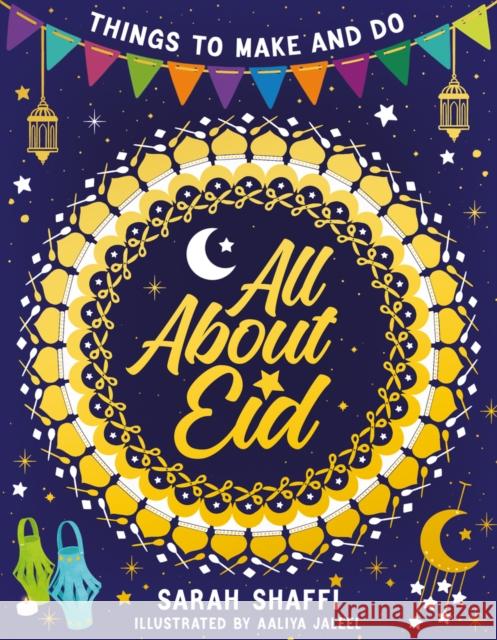 All About Eid: Things to Make and Do Sarah Shaffi, Aaliya Jaleel 9780702302923 Scholastic