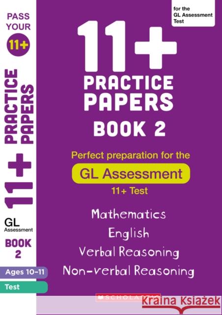 11+ Practice Papers for the GL Assessment Ages 10-11 - Book 2 Alison Milford, Nicola Palin 9780702308895 Scholastic