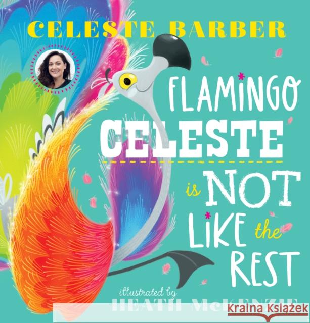 Flamingo Celeste is Not Like the Rest (PB) Celeste Barber, Celeste Barber, Heath McKenzie, Heath McKenzie 9780702314704 Scholastic