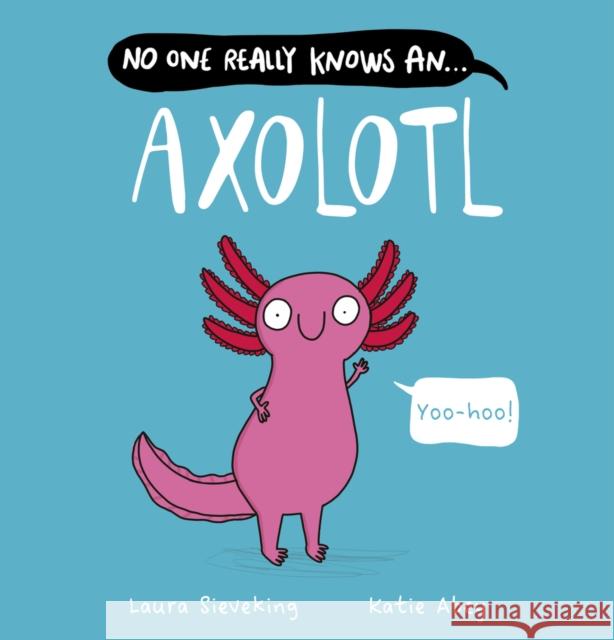 No One Really Knows An Axolotl Laura Sieveking 9780702337666