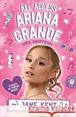 All Access Ariana Grande 100% Unofficial Jane Kent 9780702344930 Scholastic