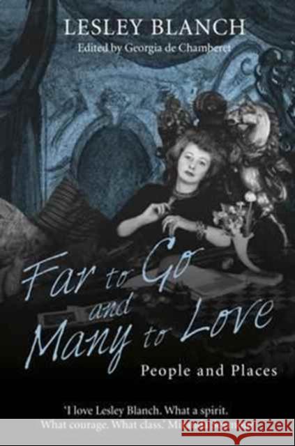 Far to Go and Many to Love: People and Places Lesley Blanch 9780704374348