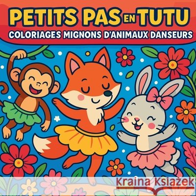 Petits Pas en Tutu - Coloriages Mignons d'Animaux Danseurs Chris Martin 9780706226973