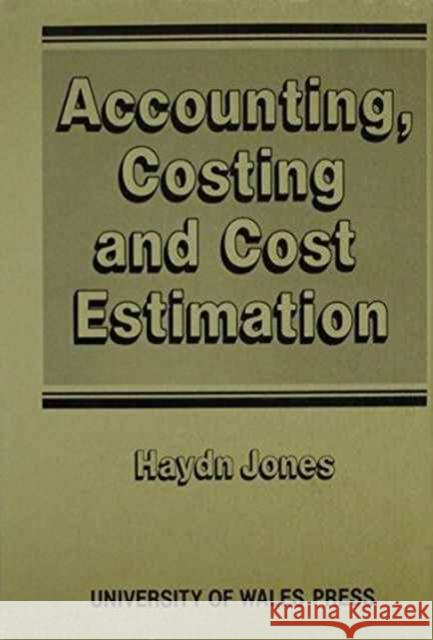 Accounting, Costing and Cost Estimation in Welsh Industry, 1700-1830 Haydn Jones 9780708308820 UNIVERSITY OF WALES PRESS