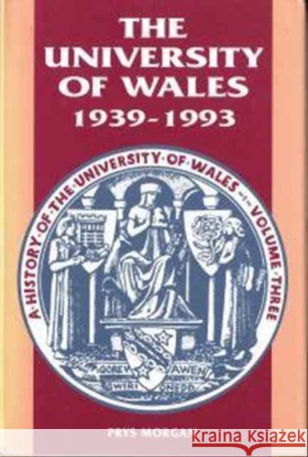 The History of the University of Wales: 1939-93 v. 3 Prys Morgan 9780708314371 UNIVERSITY OF WALES PRESS