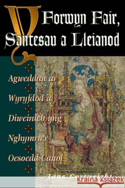 Y Forwyn Fair, Santesau a Lleianod: Agweddau AR Wyryfdod a Diweirdeb Yng Nghymru'r Oesoedd Canol Cartwright, Jane 9780708315149 UNIVERSITY OF WALES PRESS