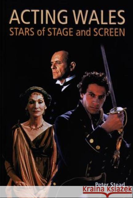 Acting Wales : Stars of Stage and Screen Peter Stead 9780708316238 UNIVERSITY OF WALES PRESS