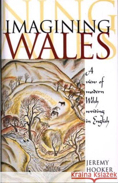 Imagining Wales : A View of Modern Welsh Writing in English Jeremy Hooker 9780708316368