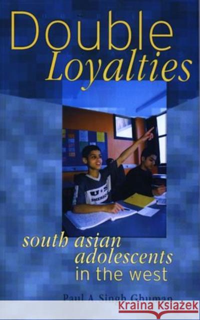 Double Loyalties : South Asian Adolescents in the West Paul A. S. Ghuman 9780708317655