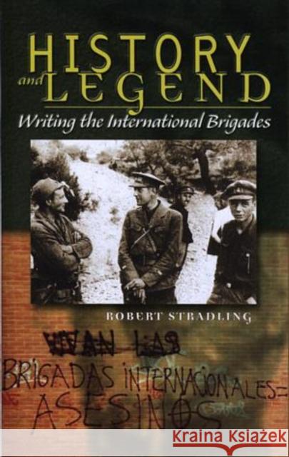 History and Legend: Writing the International Brigades Stradling, Robert 9780708317747 University of Wales Press