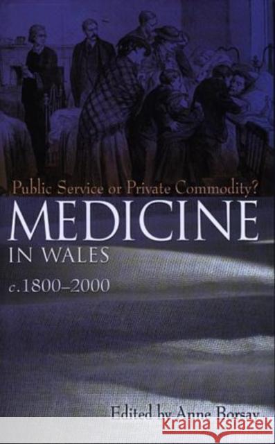 Medicine in Wales C.1800-2000: Public Service or Private Commodity? (Corr. 2nd Printing) Anne Borsay 9780708318249