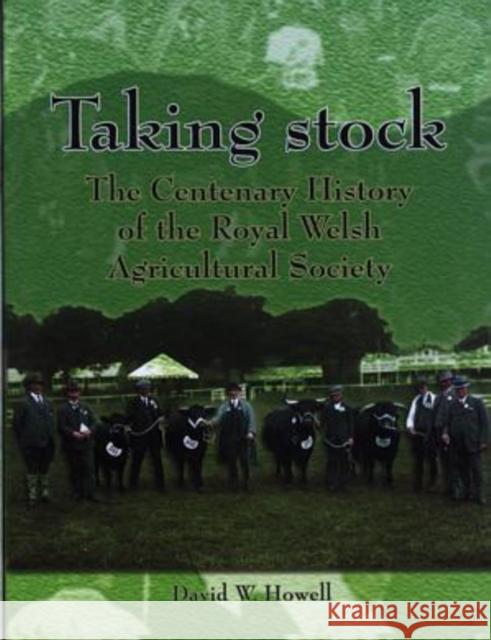 Taking Stock : The Centenary History of the Royal Welsh Agricultural Society, 1904-2004 David Howell 9780708318256 UNIVERSITY OF WALES PRESS