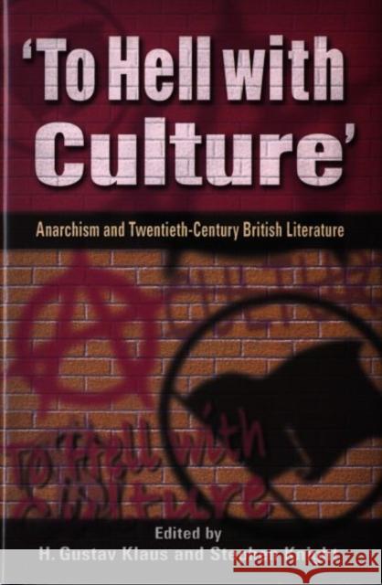 To Hell with Culture: Anarchism and Twentieth-century British Literature H Gustav Klaus, Stephen Knight 9780708318980 University of Wales Press