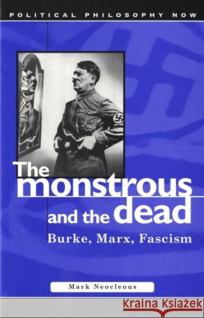 The Monstrous and the Dead : Burke, Marx, Fascism Mark Neocleous 9780708319031