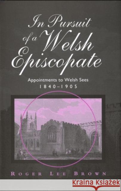 In Pursuit of a Welsh Episcopate Roger Brown 9780708319390 UNIVERSITY OF WALES PRESS