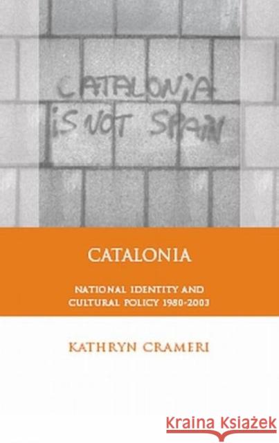 Catalonia : National Identity and Cultural Policy, 1980-2003 Kathryn Crameri 9780708320136 University of Wales Press
