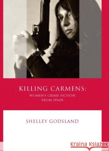 Killing Carmens: Women's Crime Fiction from Spain Godsland, Shelley 9780708320167 University of Wales Press