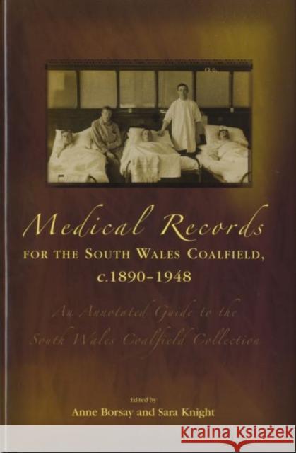 Medical Records for the South Wales Coalfield C. 1890-1948 : An Annotated Guide to the South Wales Coalfield Collection Anne Borsay Sara Brady 9780708320471