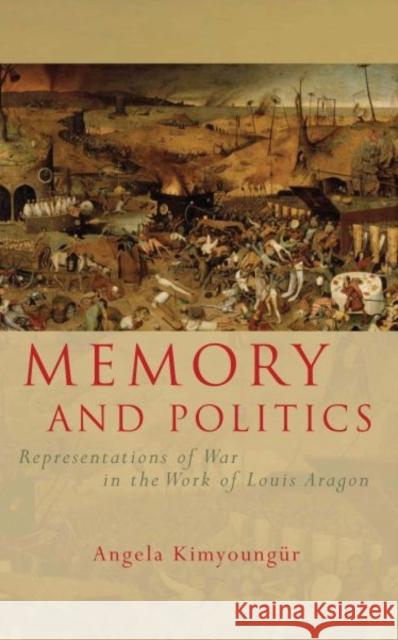 Memory and Politics : Representations of War in the Work of Louis Aragon Angela Kimyongur 9780708320884 University of Wales Press