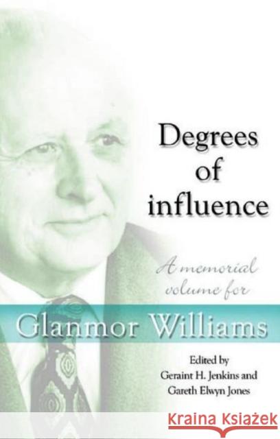 Degrees of Influence : A Memorial Volume for Glanmor Williams Geraint Jenkins Gareth Elwyn Jones 9780708321171