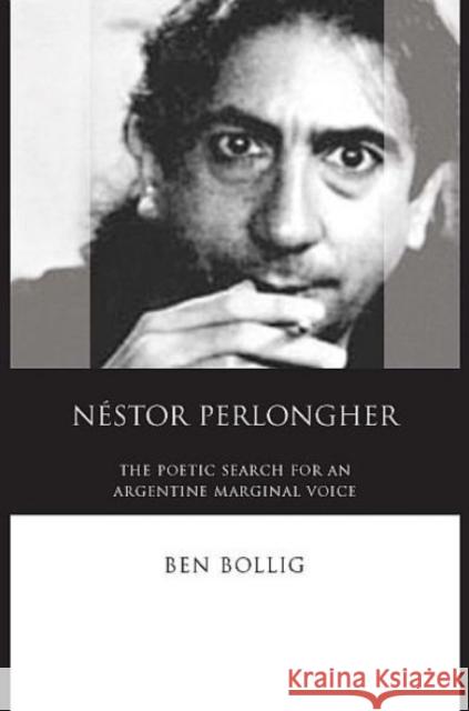 Nestor Perlongher: The Poetic Search for an Argentine Marginal Voice Bollig, Ben 9780708321232