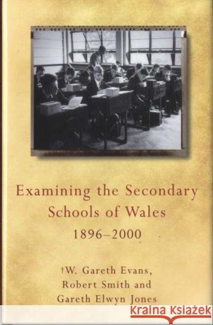 Examining the Secondary Schools of Wales, 1896-2000 W. Gareth Evans Robert Smith 9780708321492 UNIVERSITY OF WALES PRESS