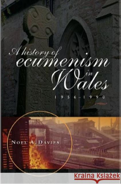 A History of Ecumenism in Wales, 1956-1990 Noel A. Davies Reverend Noel a. Davies 9780708321508