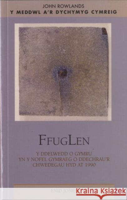 FfugLen : Y Ddelwedd O Gymru Yn Y Nofel Gymraeg O Ddechrau'r Chwedegau Hyd at 1990  9780708321652 University of Wales Press