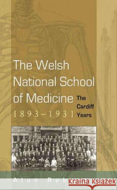 The Welsh National School of Medicine: The Cardiff Years, 1893-1931 Roberts, Alun 9780708321744