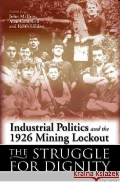 Industrial Politics and the 1926 Mining Lock-out : The Struggle for Dignity Alan Campbell Keith Gildart John McIlroy 9780708321867 University of Wales Press