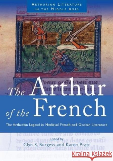 Arthur of the French: The Arthurian Legend in Medieval French and Occitan Literature Burgess, Glyn S. 9780708321966