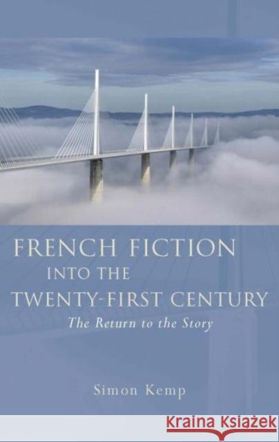 French Fiction into the Twenty-First Century : The Return to the Story Simon Kemp 9780708322734
