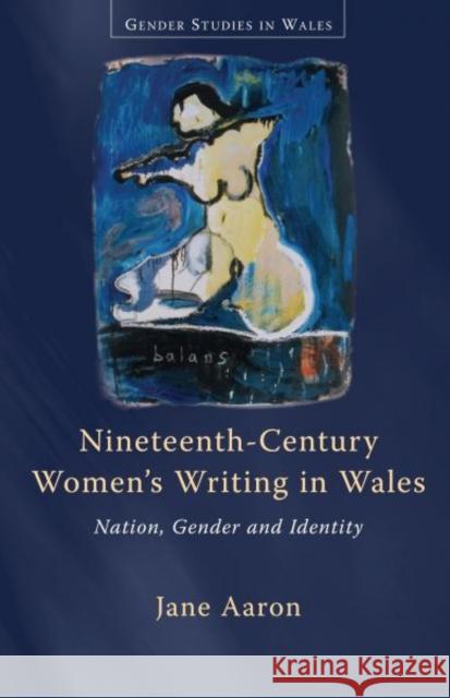 Nineteenth-Century Women's Writing in Wales : Nation, Gender, Identity Aaron Jane 9780708322772
