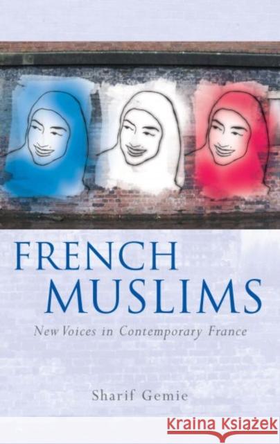 French Muslims : New Voices in Contemporary France Sharif Gemie 9780708323205 University of Wales Press