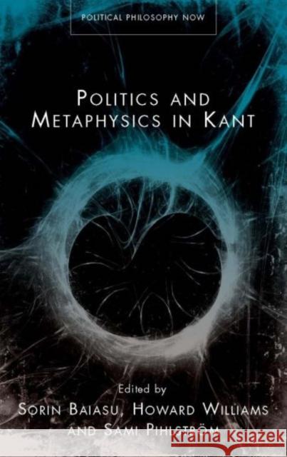 Politics and Metaphysics in Kant Sorin Baiasu Sami Philstrom Howard Williams 9780708323779 University of Wales Press