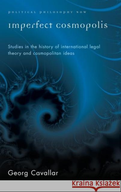 Imperfect Cosmopolis : Studies in the History of International Legal Theory and Cosmopolitan Ideas Georg Cavallar 9780708323823 University of Wales Press