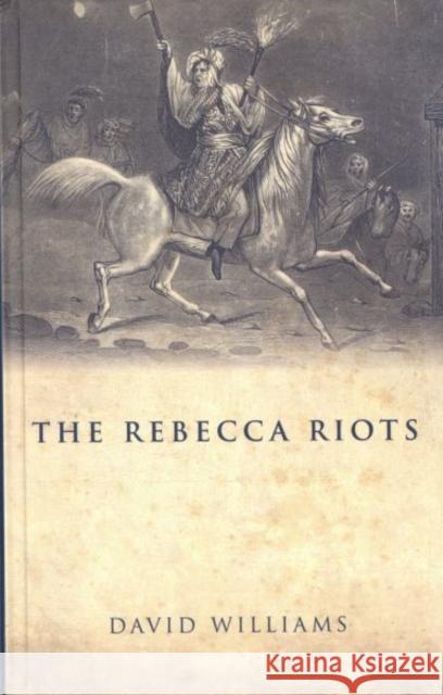 The Rebecca Riots : A Study in Agrarian Discontent David Williams 9780708323960